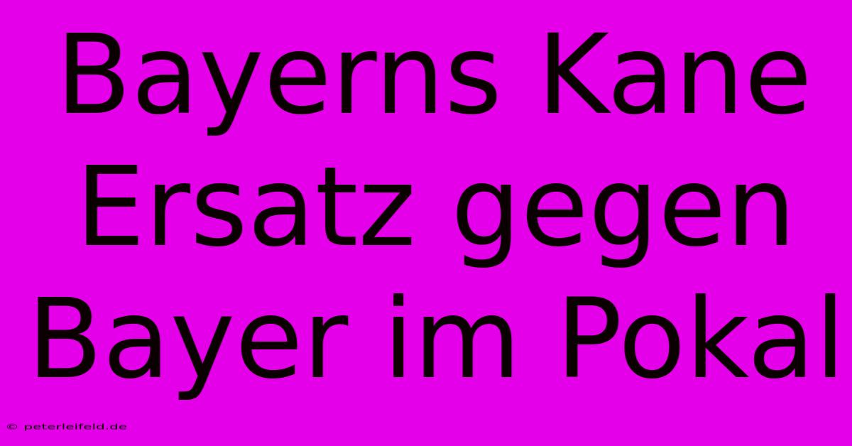 Bayerns Kane Ersatz Gegen Bayer Im Pokal