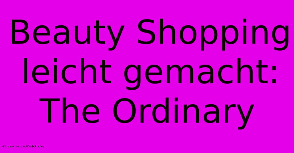 Beauty Shopping Leicht Gemacht: The Ordinary