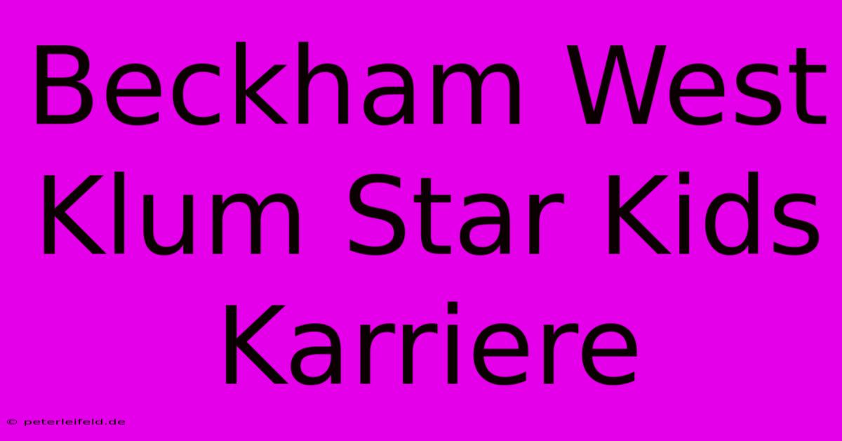 Beckham West Klum Star Kids Karriere