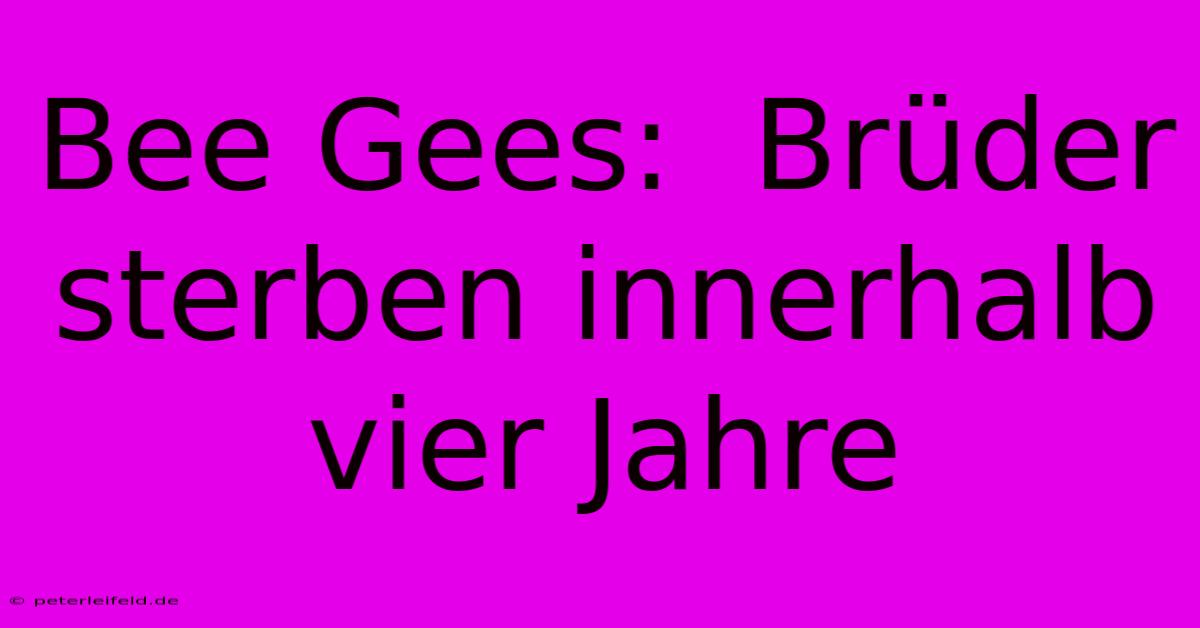 Bee Gees:  Brüder Sterben Innerhalb Vier Jahre