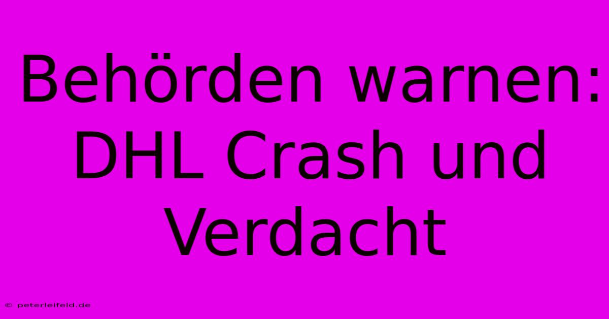 Behörden Warnen: DHL Crash Und Verdacht