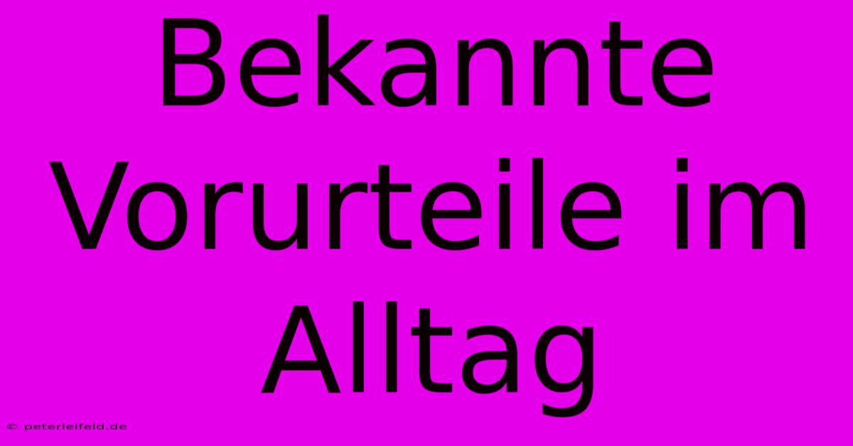 Bekannte Vorurteile Im Alltag