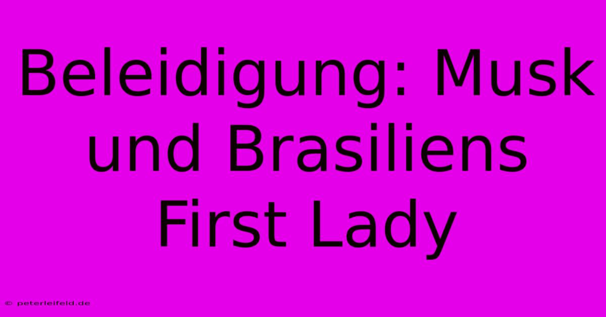 Beleidigung: Musk Und Brasiliens First Lady