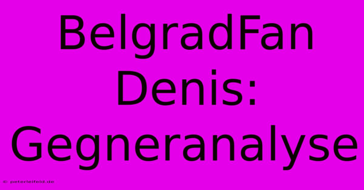 BelgradFan Denis: Gegneranalyse