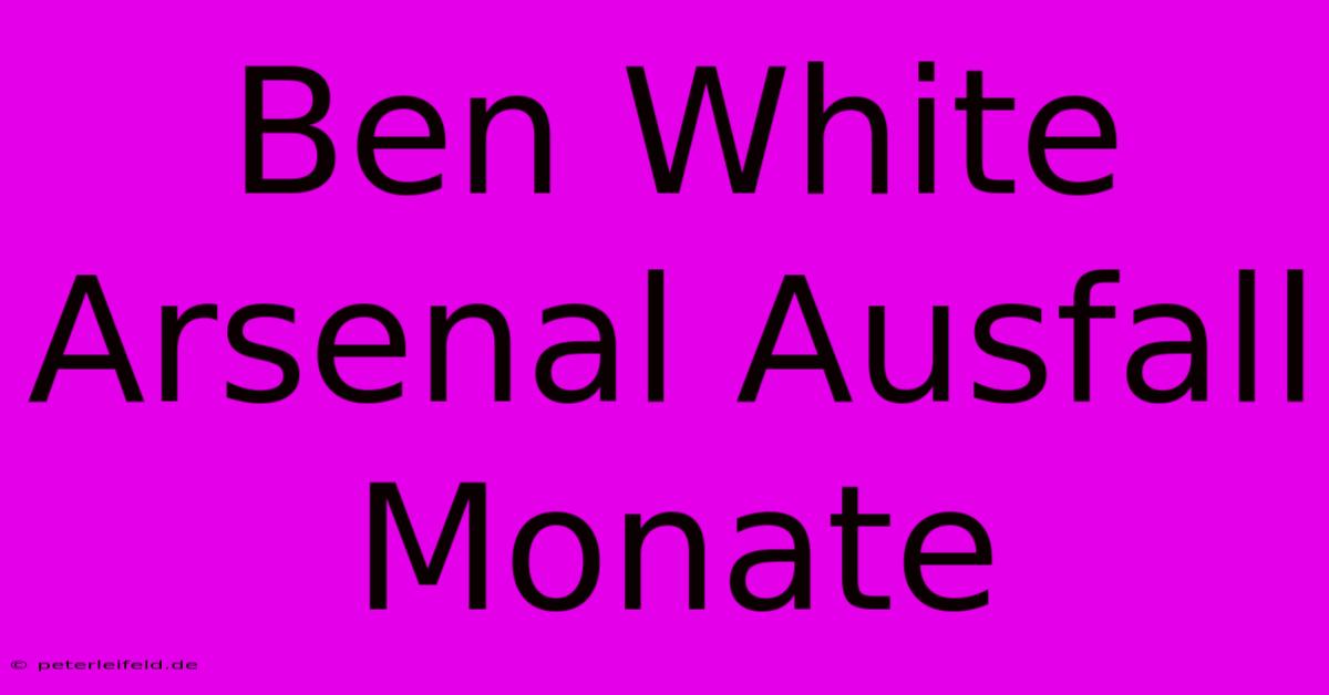 Ben White Arsenal Ausfall Monate