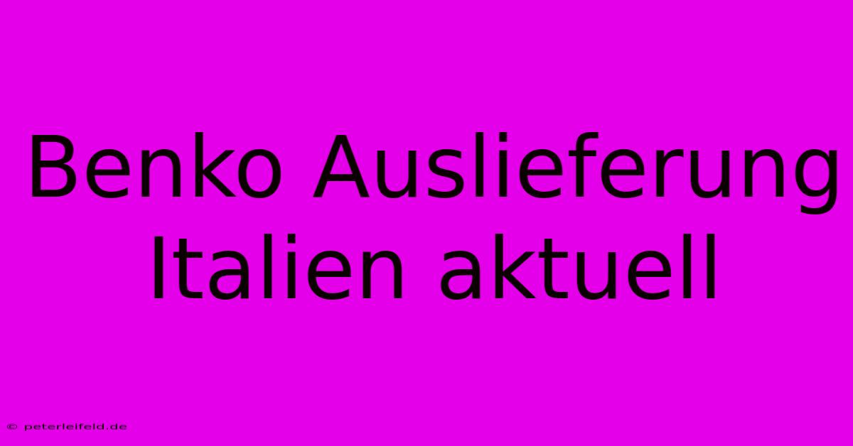 Benko Auslieferung Italien Aktuell