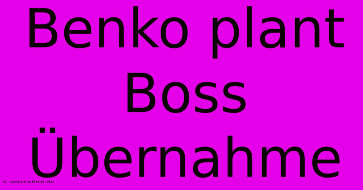 Benko Plant Boss Übernahme