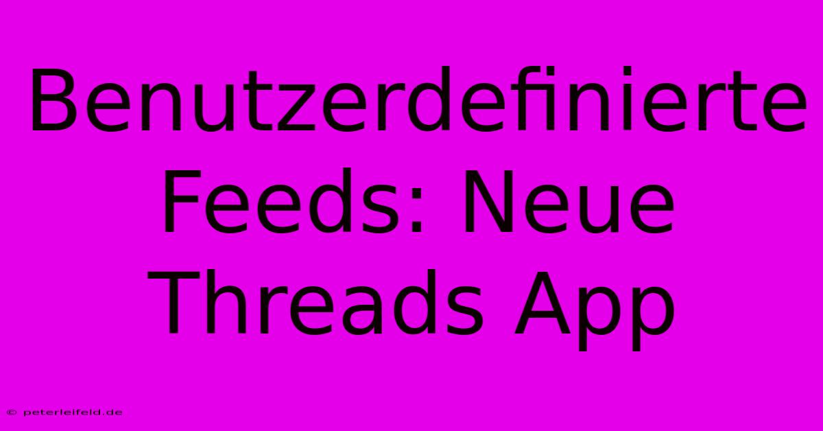 Benutzerdefinierte Feeds: Neue Threads App