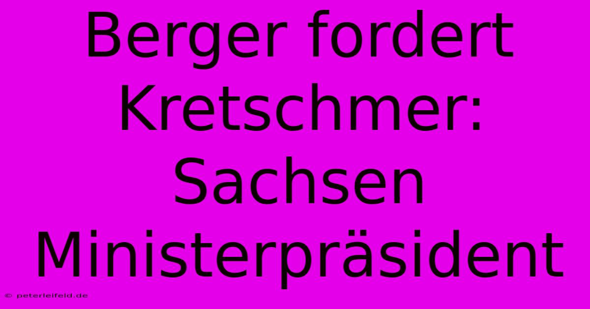 Berger Fordert Kretschmer: Sachsen Ministerpräsident