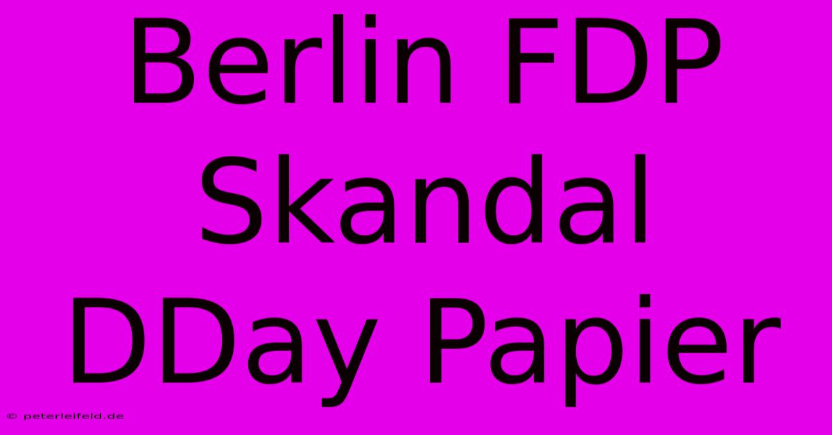 Berlin FDP Skandal DDay Papier