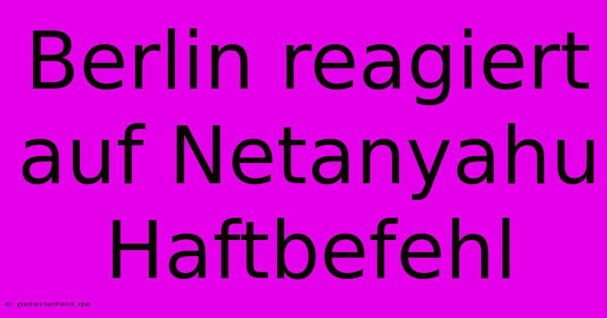 Berlin Reagiert Auf Netanyahu Haftbefehl