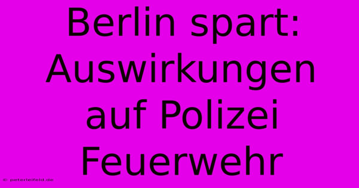 Berlin Spart: Auswirkungen Auf Polizei Feuerwehr