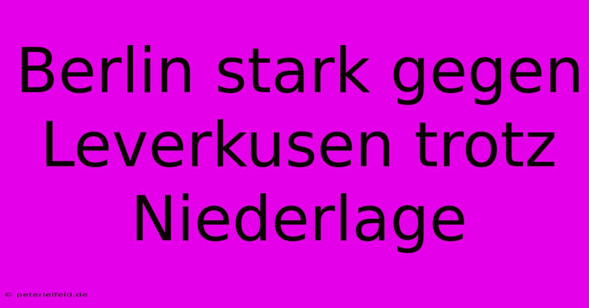 Berlin Stark Gegen Leverkusen Trotz Niederlage