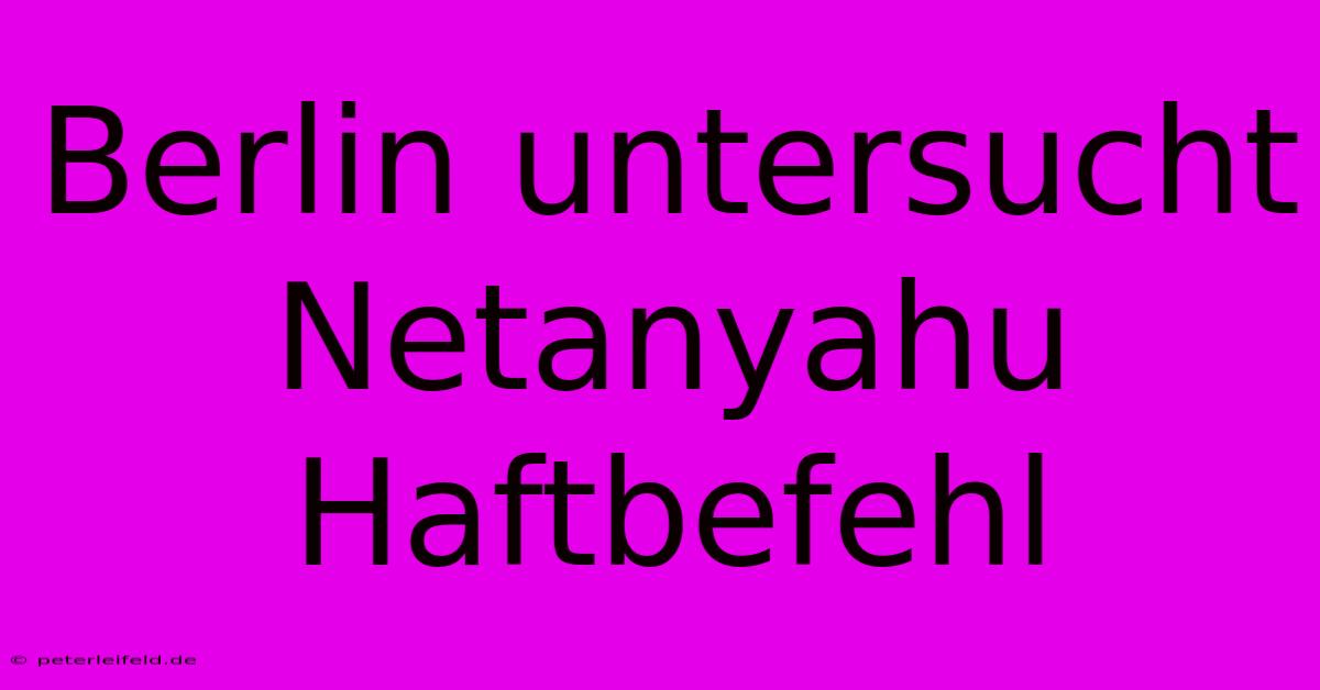 Berlin Untersucht Netanyahu Haftbefehl