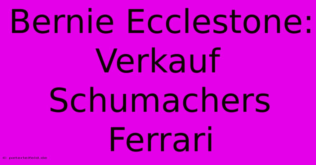 Bernie Ecclestone: Verkauf Schumachers Ferrari