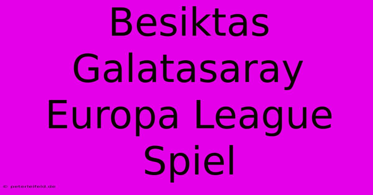 Besiktas Galatasaray Europa League Spiel