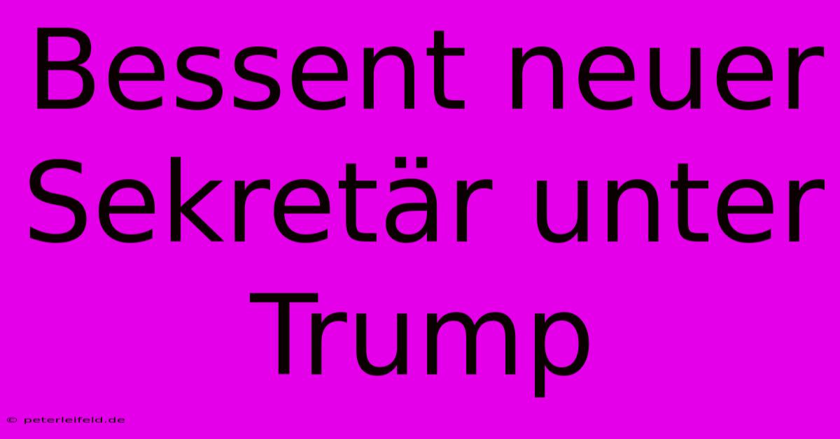 Bessent Neuer Sekretär Unter Trump