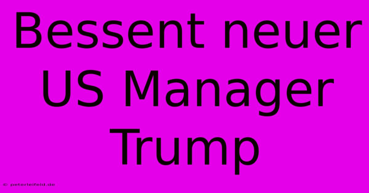 Bessent Neuer US Manager Trump