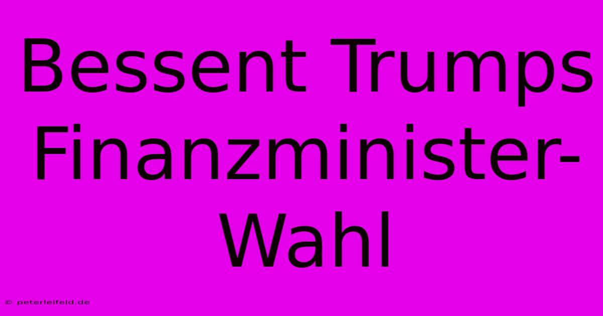 Bessent Trumps Finanzminister-Wahl