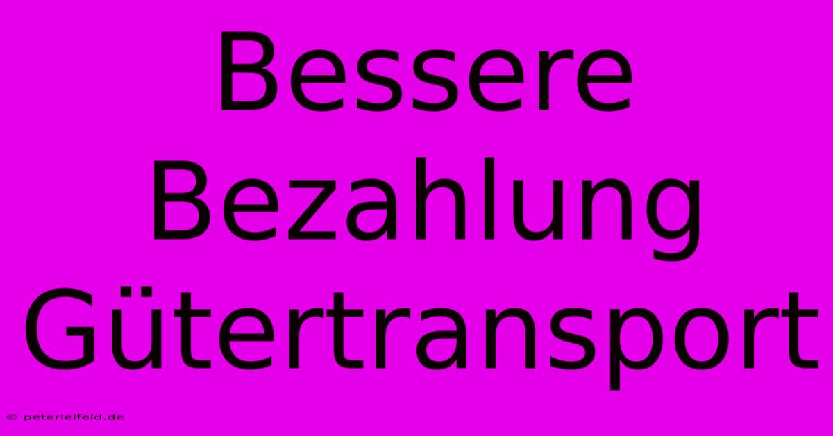 Bessere Bezahlung Gütertransport