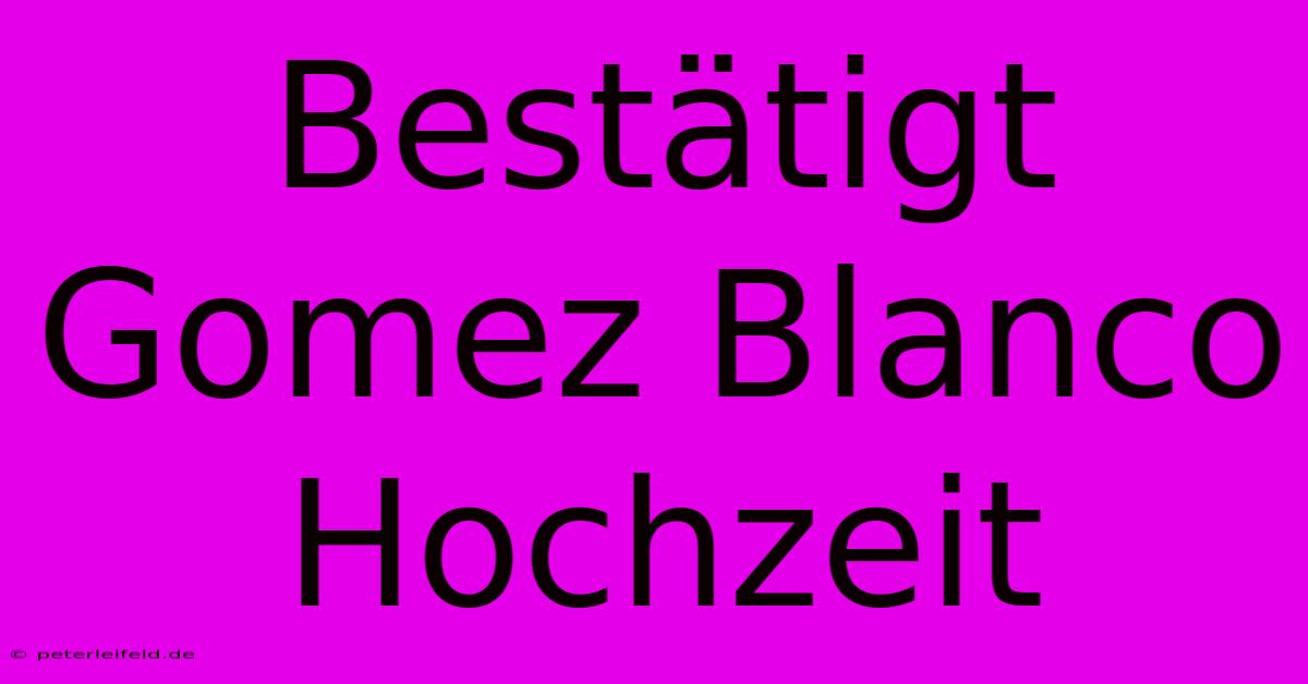 Bestätigt Gomez Blanco Hochzeit