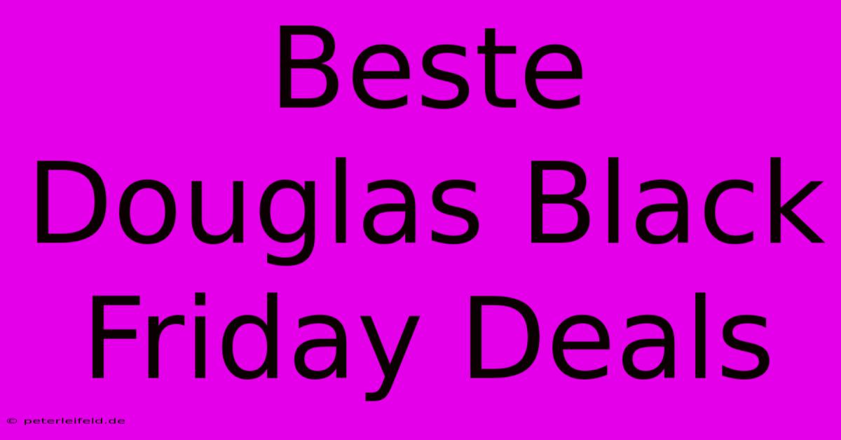 Beste Douglas Black Friday Deals