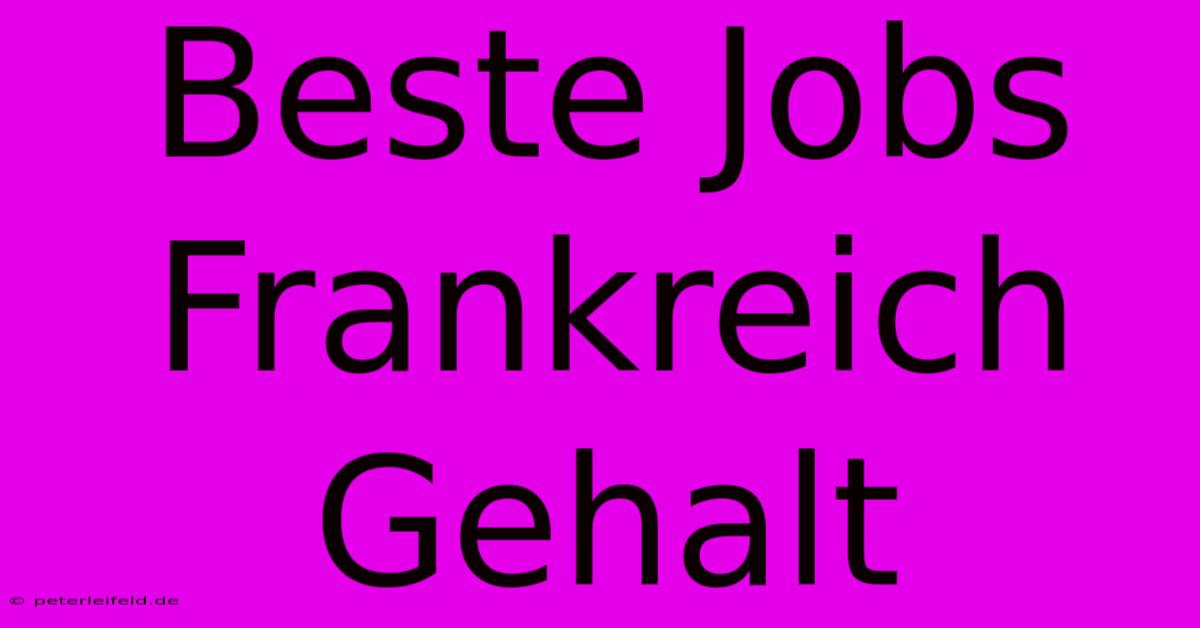 Beste Jobs Frankreich Gehalt