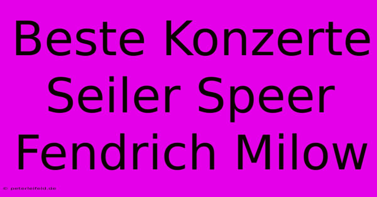 Beste Konzerte Seiler Speer Fendrich Milow