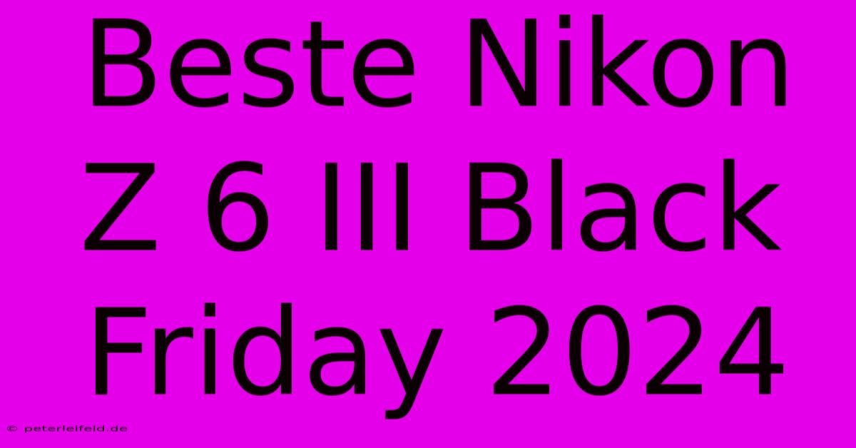 Beste Nikon Z 6 III Black Friday 2024