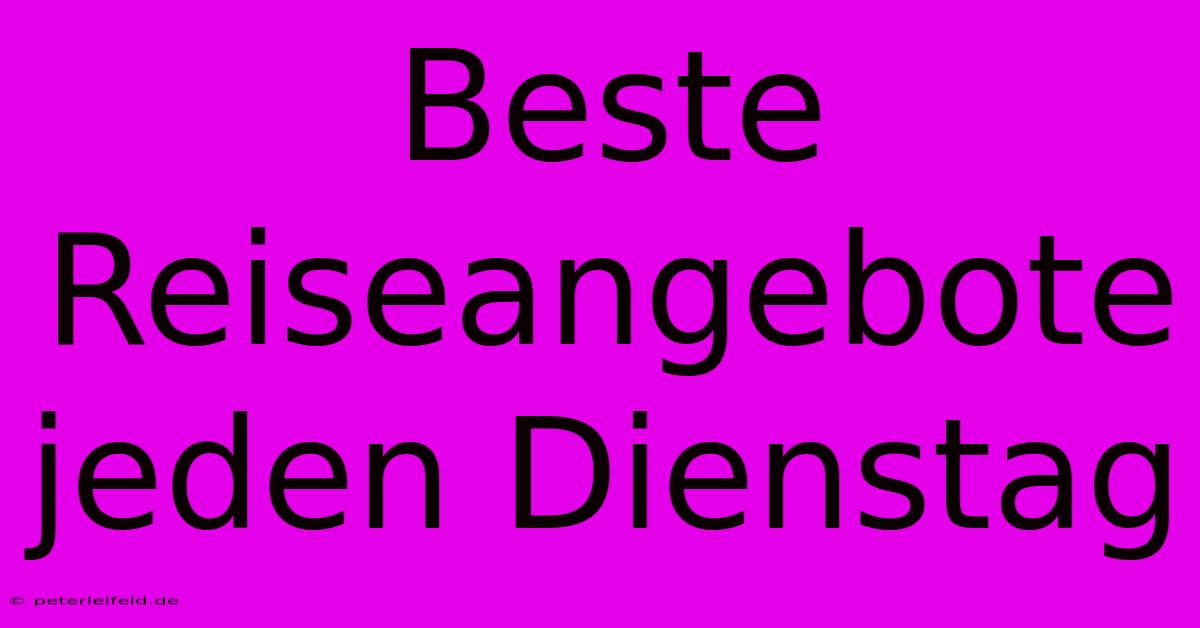 Beste Reiseangebote Jeden Dienstag