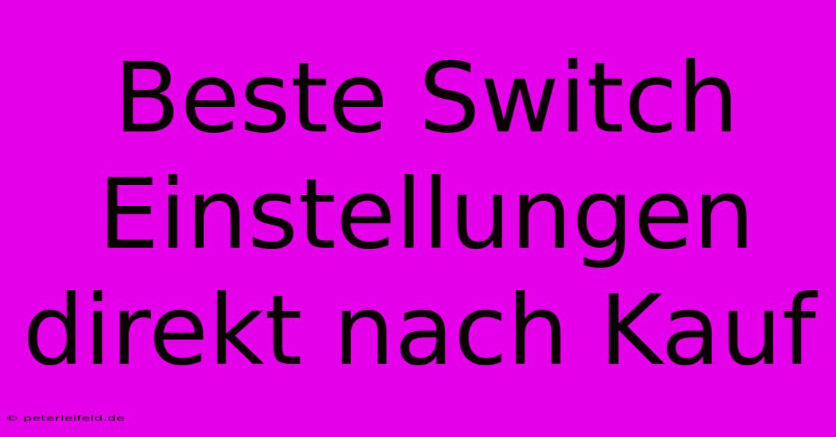 Beste Switch Einstellungen Direkt Nach Kauf