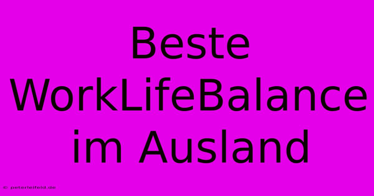 Beste WorkLifeBalance Im Ausland