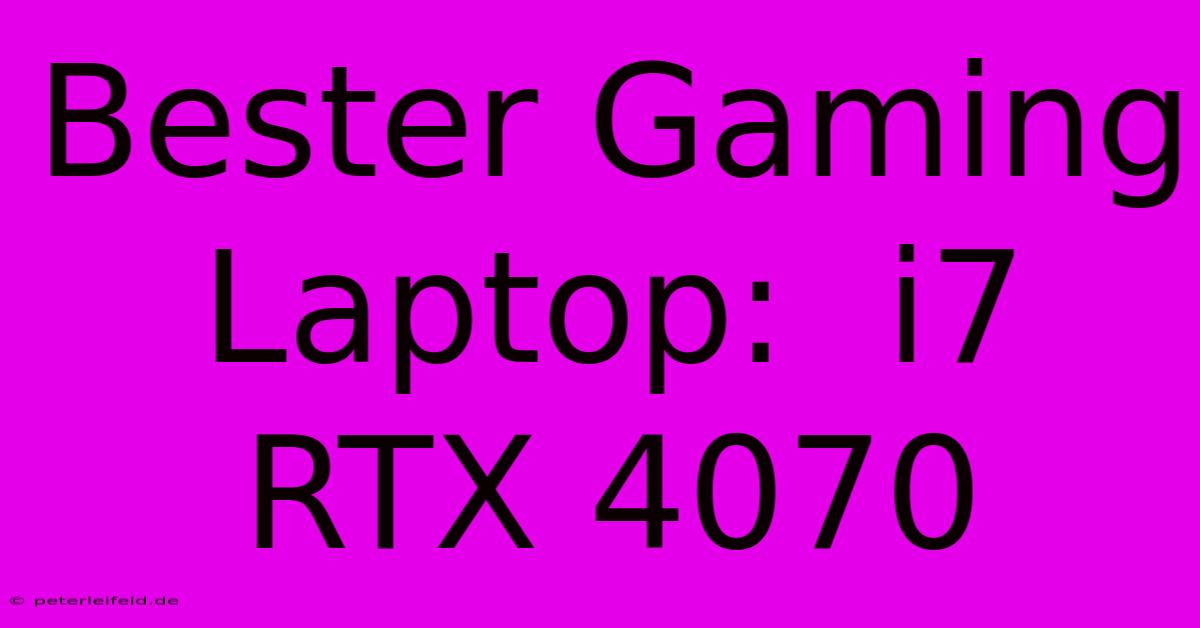 Bester Gaming Laptop:  I7 RTX 4070