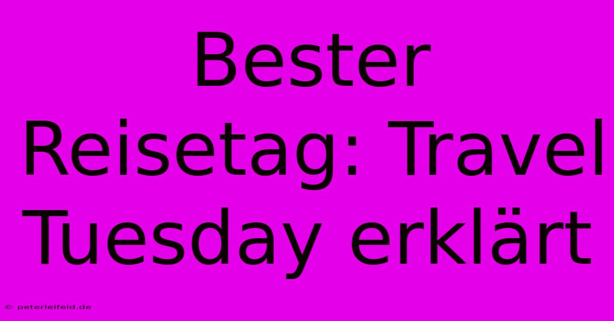 Bester Reisetag: Travel Tuesday Erklärt