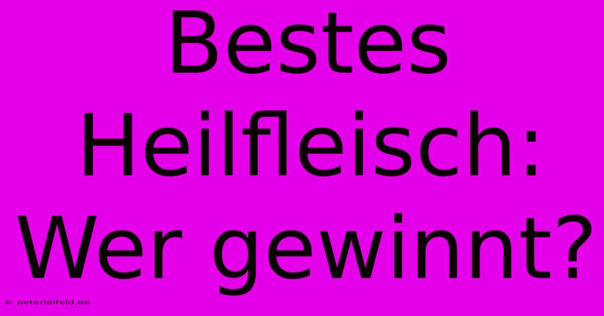 Bestes Heilfleisch: Wer Gewinnt?