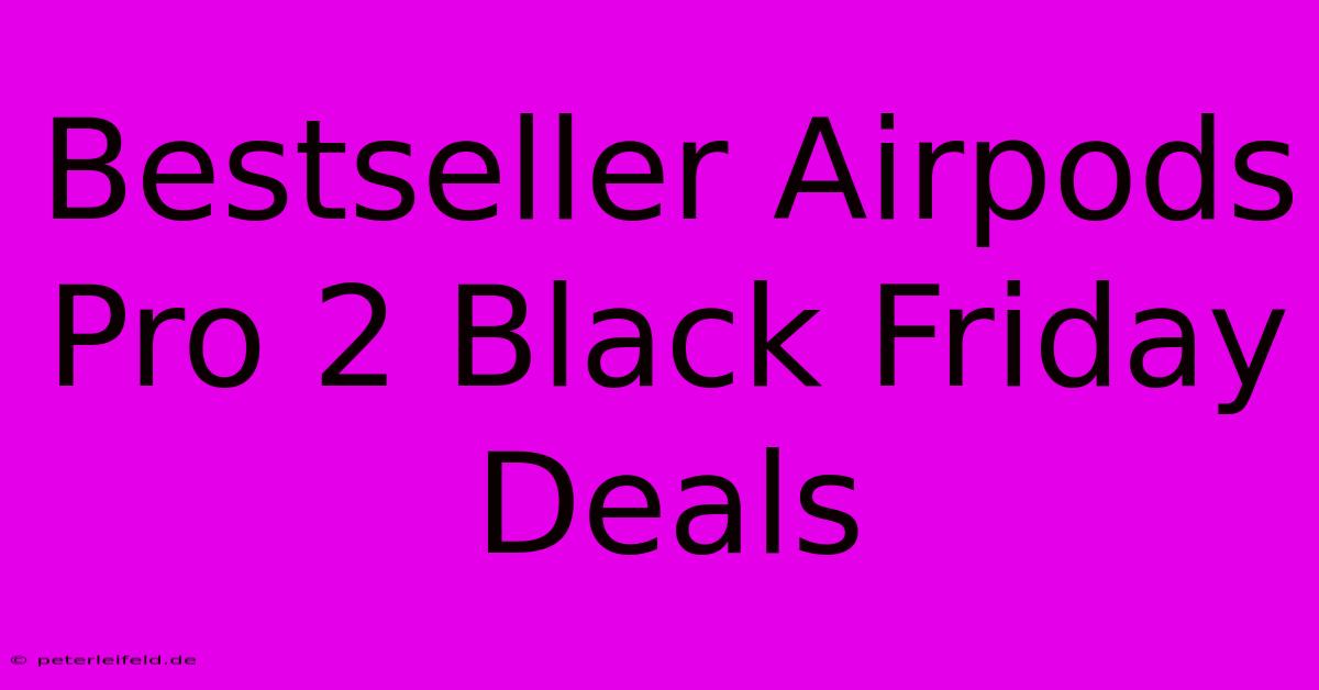 Bestseller Airpods Pro 2 Black Friday Deals