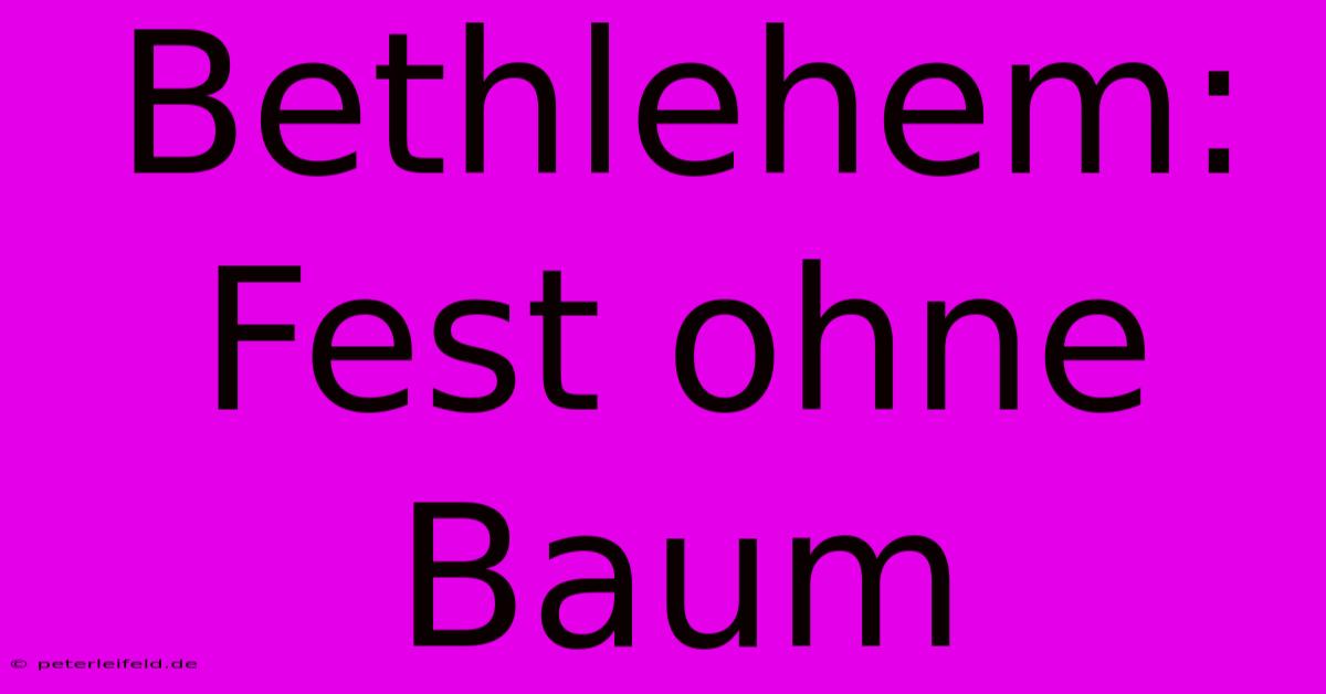 Bethlehem: Fest Ohne Baum