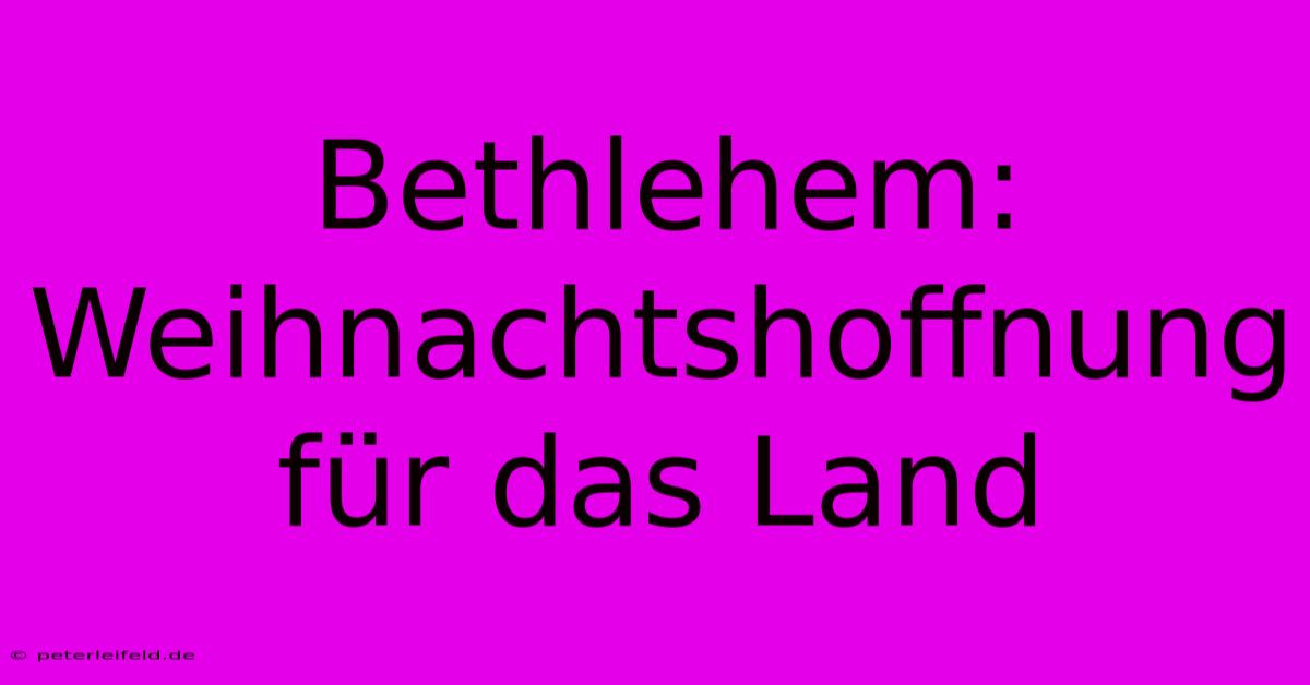 Bethlehem: Weihnachtshoffnung Für Das Land