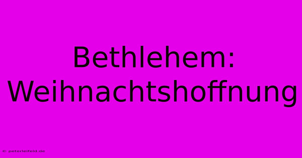 Bethlehem: Weihnachtshoffnung