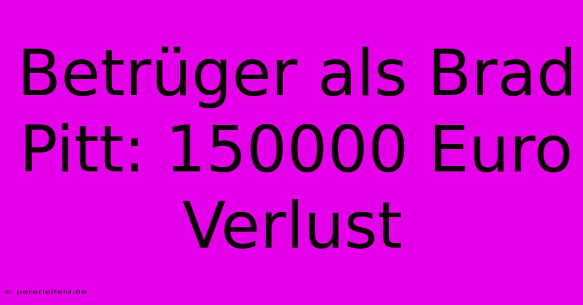 Betrüger Als Brad Pitt: 150000 Euro Verlust