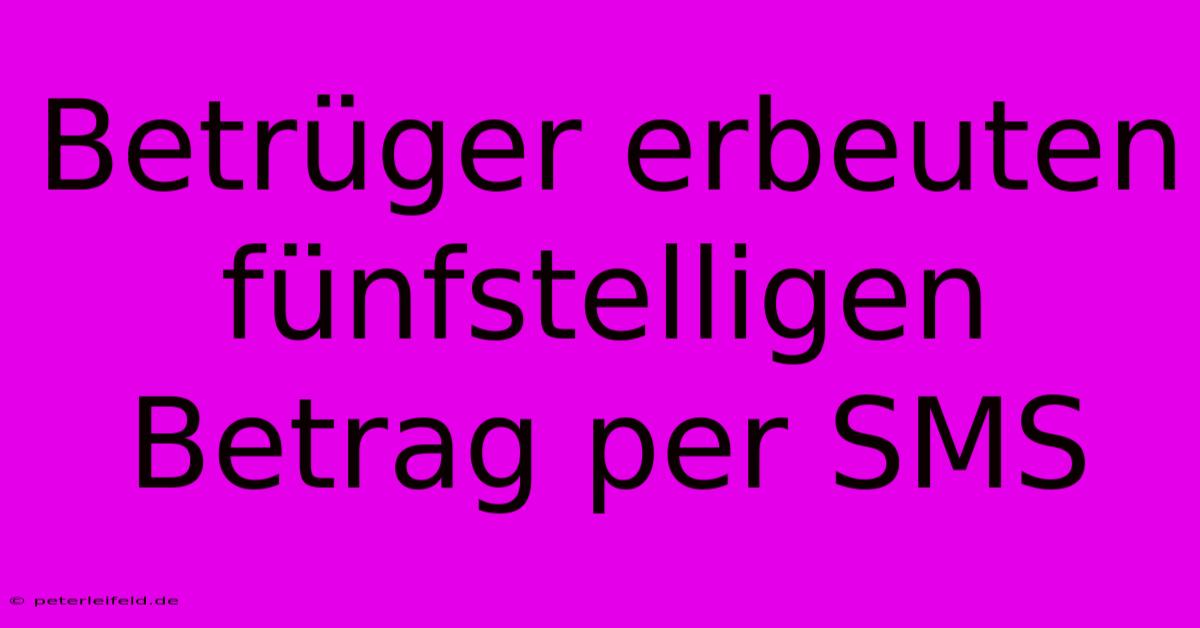 Betrüger Erbeuten Fünfstelligen Betrag Per SMS