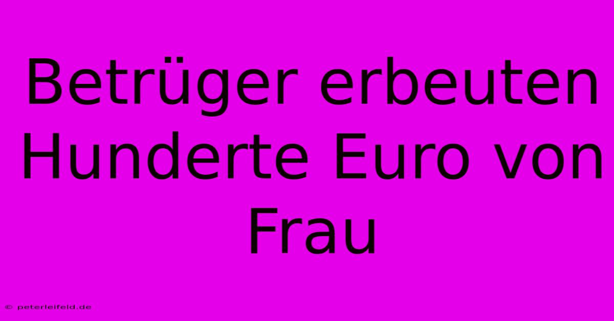 Betrüger Erbeuten Hunderte Euro Von Frau