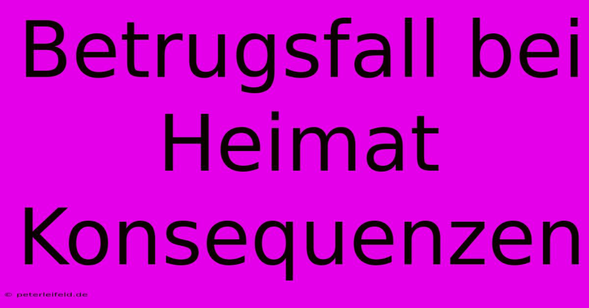 Betrugsfall Bei Heimat Konsequenzen