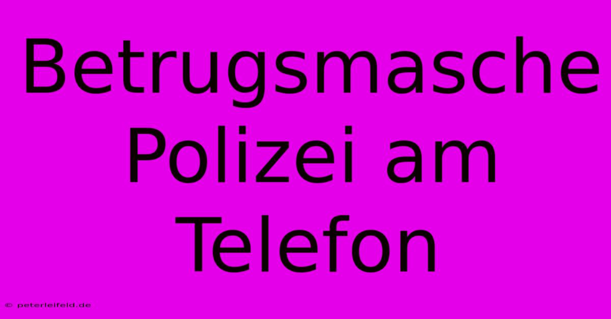 Betrugsmasche Polizei Am Telefon