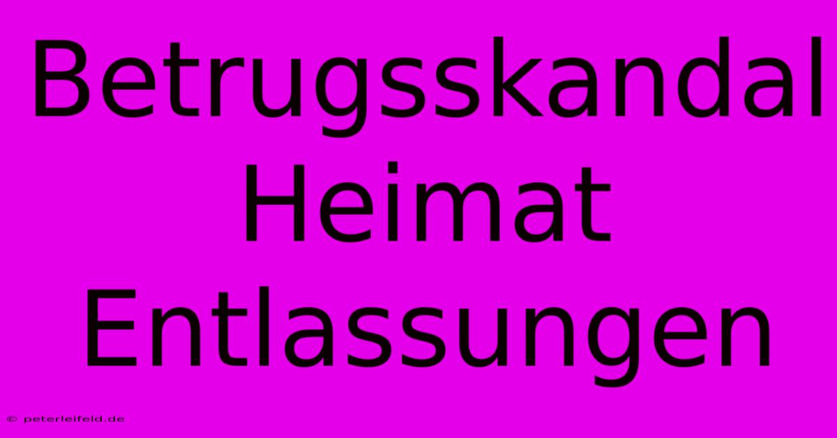 Betrugsskandal Heimat Entlassungen