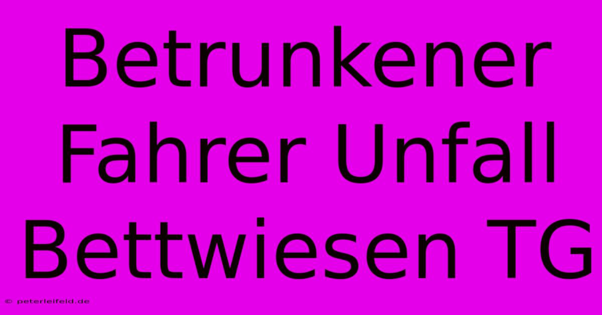 Betrunkener Fahrer Unfall Bettwiesen TG