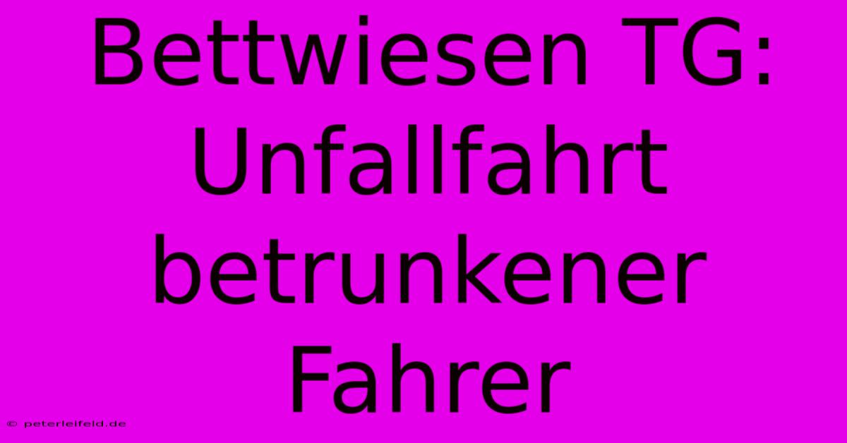 Bettwiesen TG: Unfallfahrt Betrunkener Fahrer