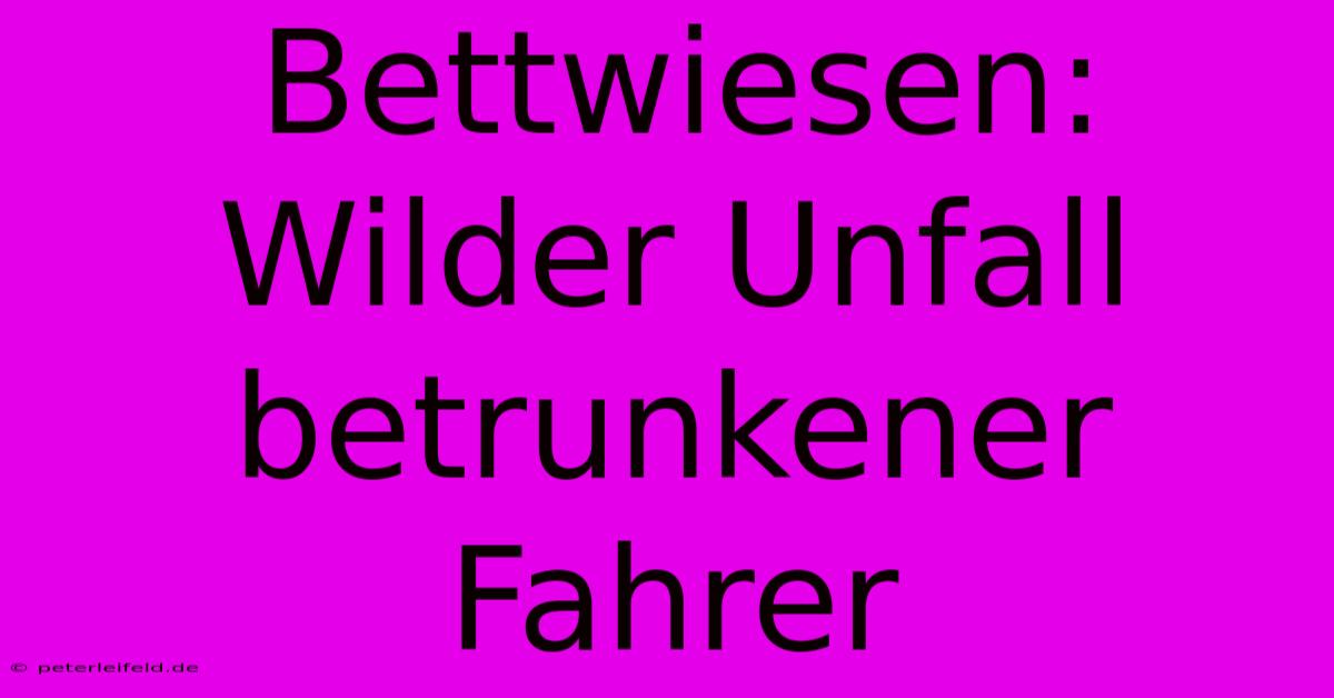 Bettwiesen: Wilder Unfall Betrunkener Fahrer