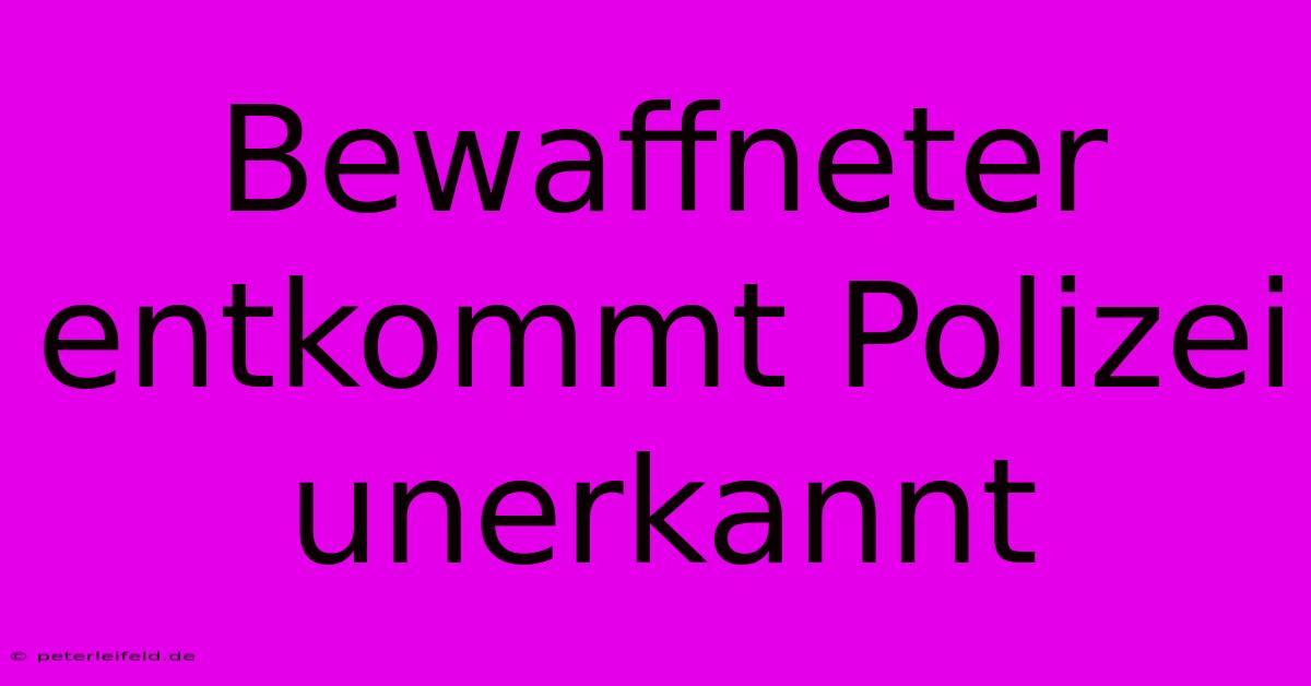 Bewaffneter Entkommt Polizei Unerkannt