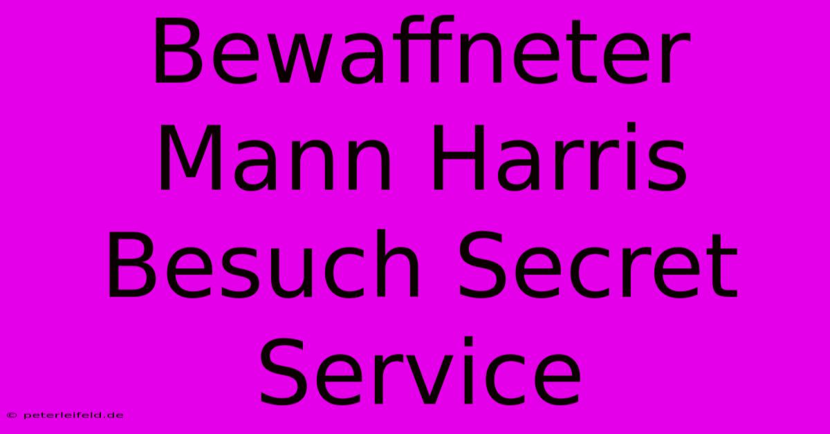 Bewaffneter Mann Harris Besuch Secret Service